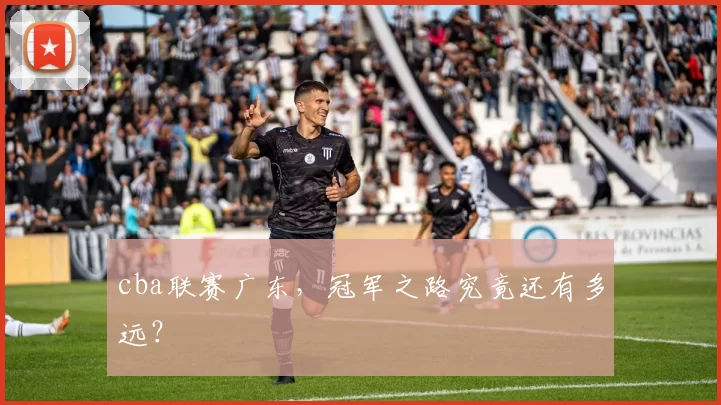 cba联赛广东，冠军之路究竟还有多远？