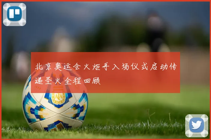 北京奥运会火炬手入场仪式启动传递圣火全程回顾