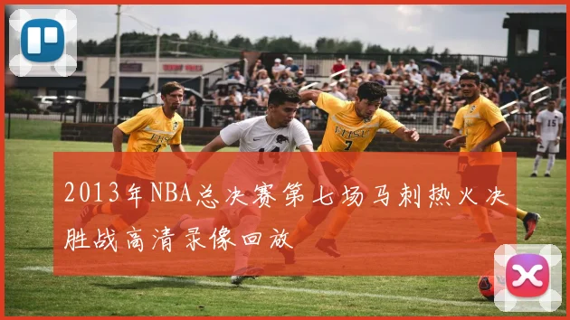 2013年NBA总决赛第七场马刺热火决胜战高清录像回放