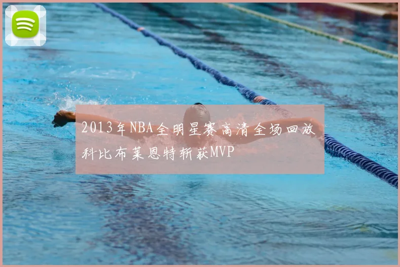 2013年NBA全明星赛高清全场回放 科比布莱恩特斩获MVP