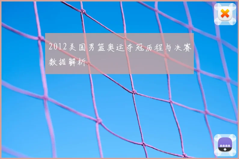 2012美国男篮奥运夺冠历程与决赛数据解析