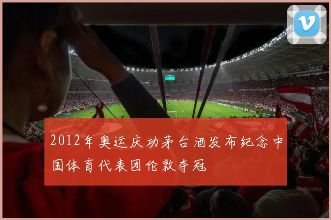 2012年奥运庆功茅台酒发布纪念中国体育代表团伦敦夺冠